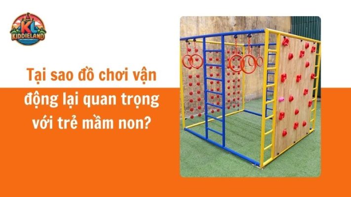 Tại sao đồ chơi vận động lại quan trọng với trẻ mầm non